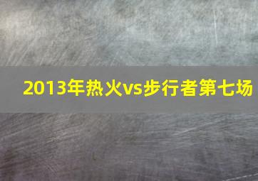 2013年热火vs步行者第七场