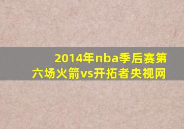 2014年nba季后赛第六场火箭vs开拓者央视网