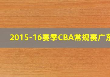 2015-16赛季CBA常规赛广东vs