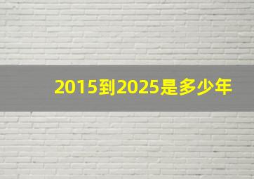 2015到2025是多少年