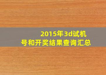 2015年3d试机号和开奖结果查询汇总