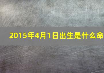 2015年4月1日出生是什么命