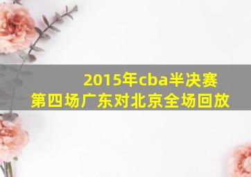 2015年cba半决赛第四场广东对北京全场回放