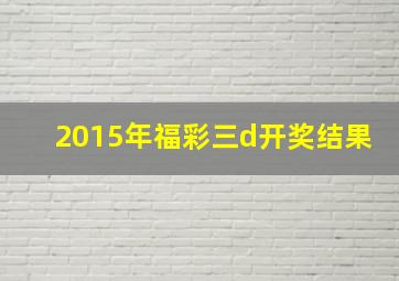 2015年福彩三d开奖结果