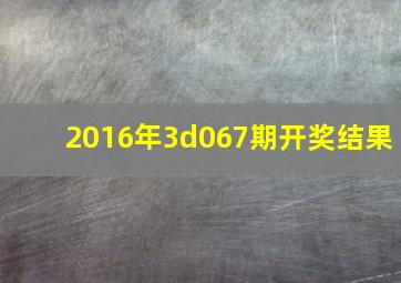 2016年3d067期开奖结果