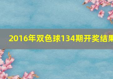 2016年双色球134期开奖结果