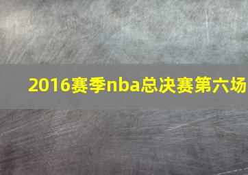 2016赛季nba总决赛第六场