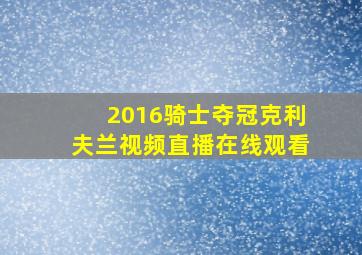 2016骑士夺冠克利夫兰视频直播在线观看