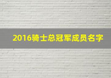 2016骑士总冠军成员名字