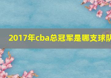 2017年cba总冠军是哪支球队