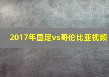 2017年国足vs哥伦比亚视频