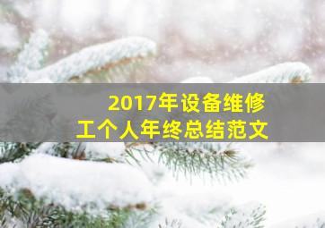 2017年设备维修工个人年终总结范文