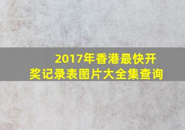 2017年香港最快开奖记录表图片大全集查询