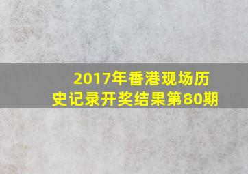 2017年香港现场历史记录开奖结果第80期