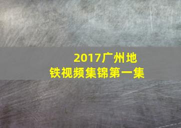 2017广州地铁视频集锦第一集