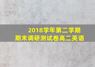 2018学年第二学期期末调研测试卷高二英语