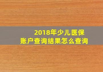 2018年少儿医保账户查询结果怎么查询