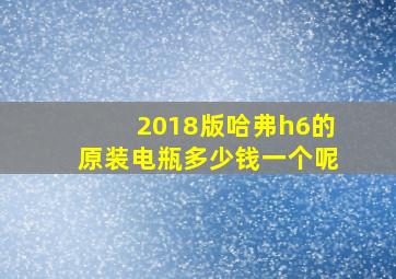 2018版哈弗h6的原装电瓶多少钱一个呢