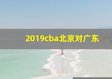 2019cba北京对广东