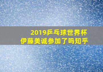 2019乒乓球世界杯伊藤美诚参加了吗知乎