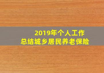 2019年个人工作总结城乡居民养老保险