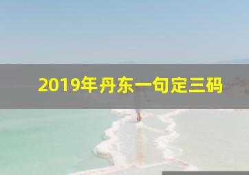 2019年丹东一句定三码