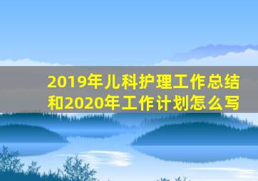 2019年儿科护理工作总结和2020年工作计划怎么写