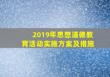 2019年思想道德教育活动实施方案及措施