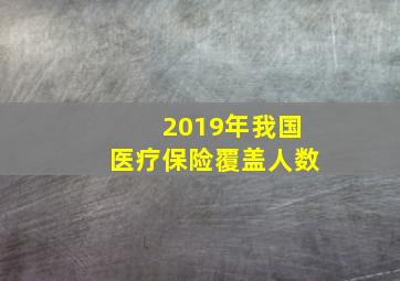 2019年我国医疗保险覆盖人数