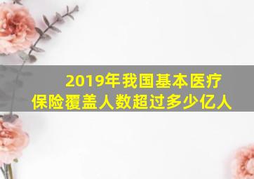 2019年我国基本医疗保险覆盖人数超过多少亿人