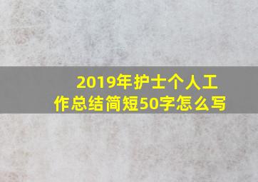 2019年护士个人工作总结简短50字怎么写