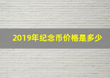 2019年纪念币价格是多少