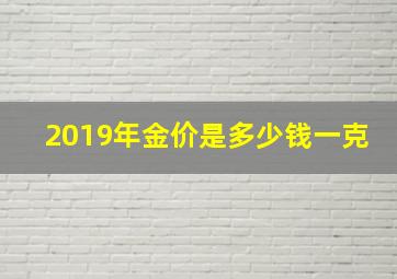 2019年金价是多少钱一克