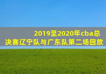 2019至2020年cba总决赛辽宁队与广东队第二场回放