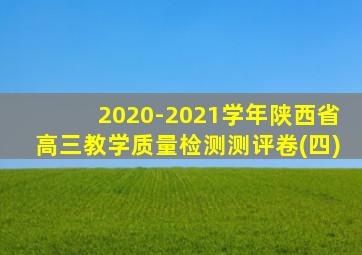 2020-2021学年陕西省高三教学质量检测测评卷(四)