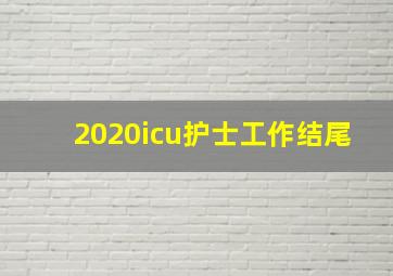 2020icu护士工作结尾