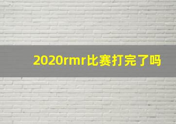 2020rmr比赛打完了吗