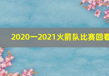 2020一2021火箭队比赛回看