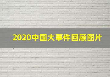 2020中国大事件回顾图片