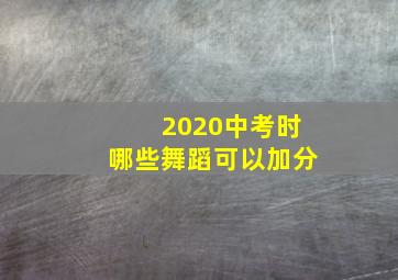 2020中考时哪些舞蹈可以加分