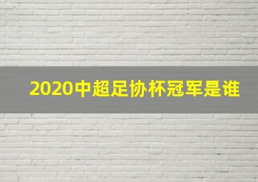 2020中超足协杯冠军是谁