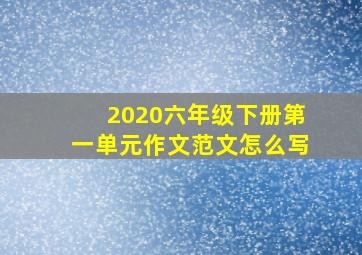 2020六年级下册第一单元作文范文怎么写