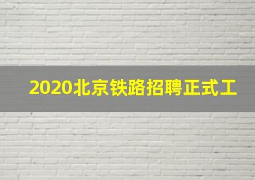 2020北京铁路招聘正式工