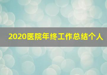 2020医院年终工作总结个人