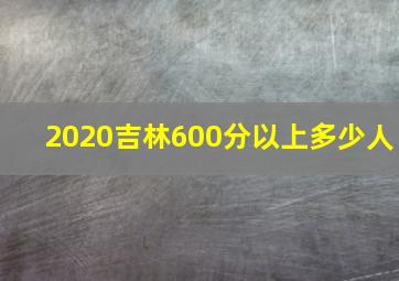 2020吉林600分以上多少人