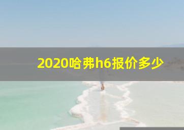 2020哈弗h6报价多少