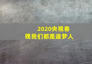 2020央视春晚我们都是追梦人