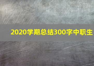 2020学期总结300字中职生