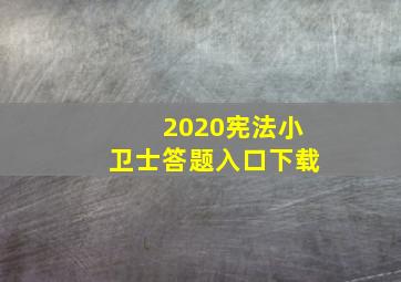 2020宪法小卫士答题入口下载