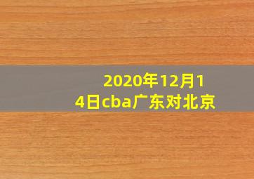 2020年12月14日cba广东对北京